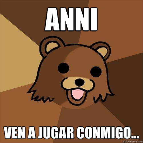 Anni ven a jugar conmigo...    Pedobear