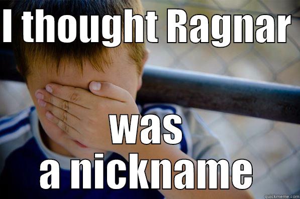 I THOUGHT RAGNAR  WAS A NICKNAME Confession kid