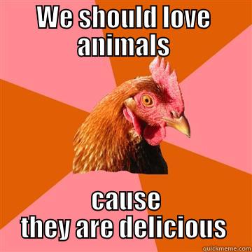 WE SHOULD LOVE ANIMALS  CAUSE THEY ARE DELICIOUS Anti-Joke Chicken