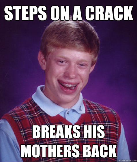 Steps on a crack Breaks his mothers back  Bad Luck Brian