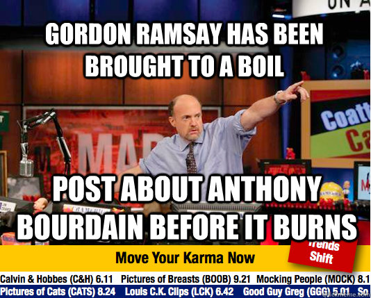 Gordon Ramsay has been brought to a boil Post about Anthony Bourdain Before it burns  Mad Karma with Jim Cramer