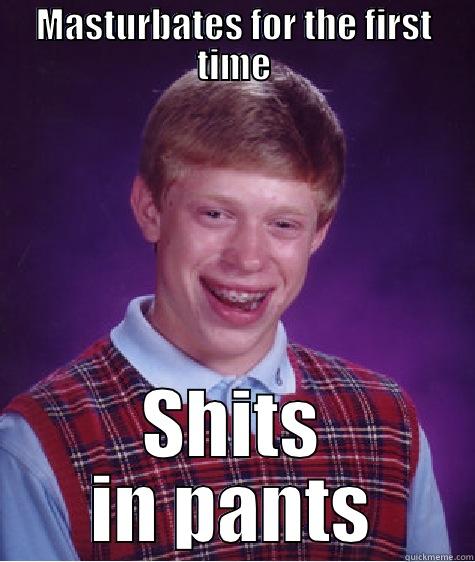 MASTURBATES FOR THE FIRST TIME SHITS IN PANTS Bad Luck Brian