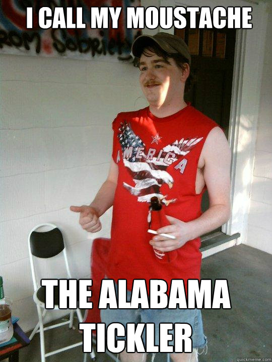 I call my moustache The alabama tickler  Redneck Randal