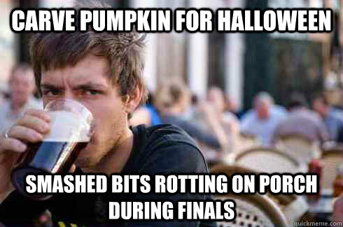 Carve pumpkin for halloween smashed bits rotting on porch during finals  Lazy College Senior