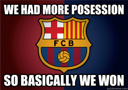 We had more posession So basically we won  Barca Fail