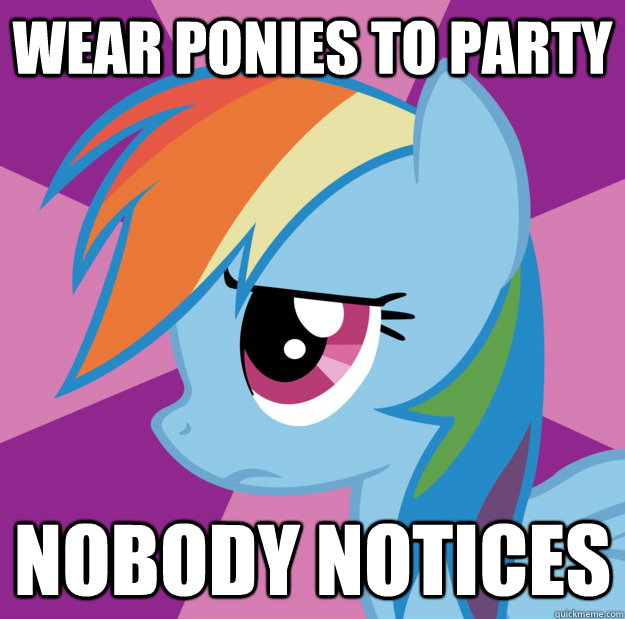 Wear Ponies to party Nobody notices - Wear Ponies to party Nobody notices  Socially disappointed Dashie