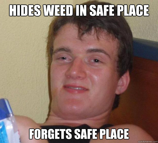 hides weed in safe place forgets safe place - hides weed in safe place forgets safe place  Stoner Stanley