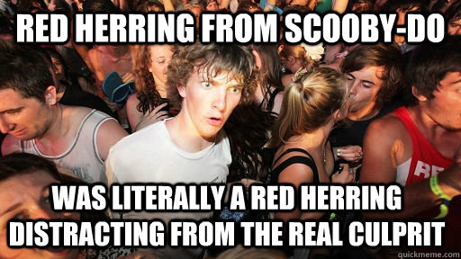 Red Herring From Scooby-Do Was literally a red herring distracting from the real culprit - Red Herring From Scooby-Do Was literally a red herring distracting from the real culprit  Sudden Clarity Clarence