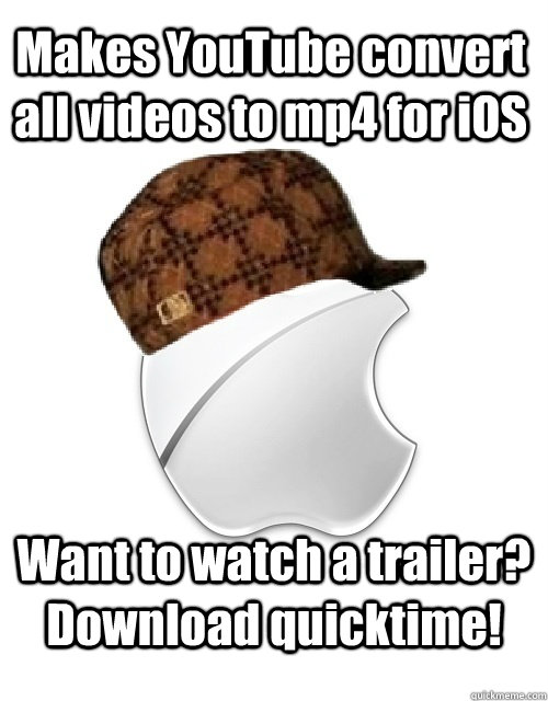 Makes YouTube convert all videos to mp4 for iOS Want to watch a trailer?  Download quicktime!  Scumbag Apple