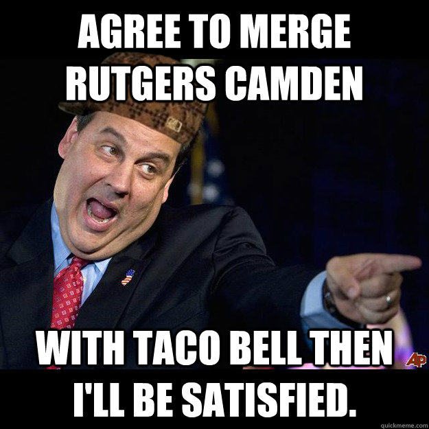 AGREE TO MERGE RUTGERS CAMDEN WITH TACO BELL THEN I'LL BE SATISFIED.  