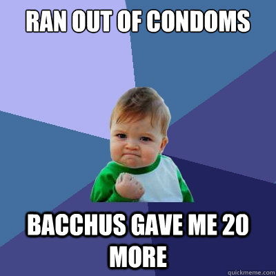 RAN OUT OF CONDOMS BACCHUS GAVE ME 20 MORE - RAN OUT OF CONDOMS BACCHUS GAVE ME 20 MORE  Success Kid