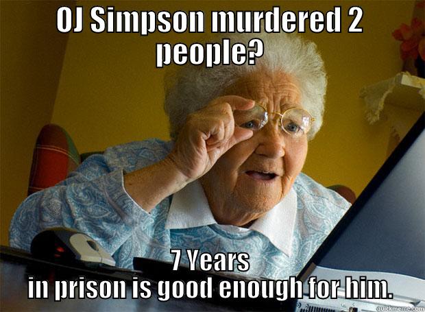 OJ SIMPSON MURDERED 2 PEOPLE? 7 YEARS IN PRISON IS GOOD ENOUGH FOR HIM. Grandma finds the Internet