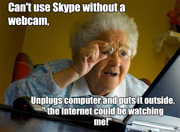 Can't use Skype without a webcam, Unplugs computer and puts it outside,            