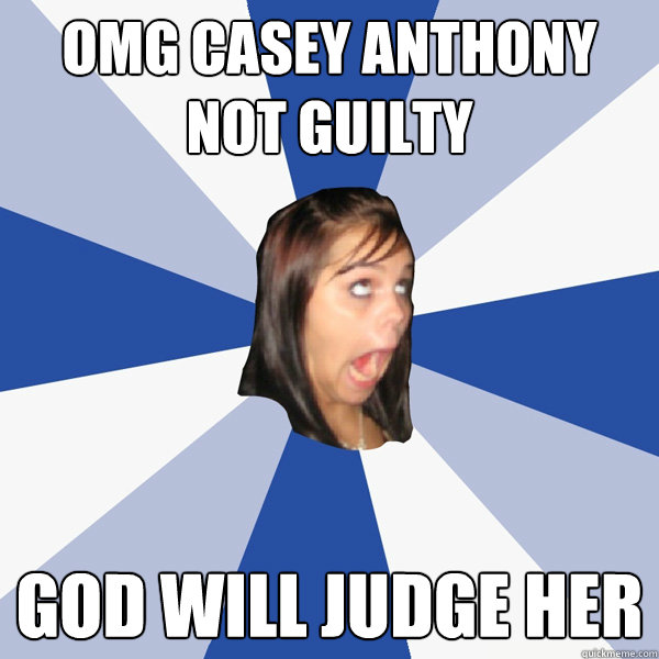 OMG CASEY ANTHONY NOT GUILTY GOD WILL JUDGE HER  Annoying Facebook Girl