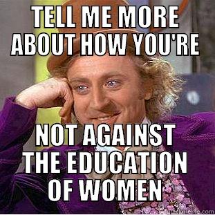 TELL ME MORE ABOUT HOW YOU'RE NOT AGAINST THE EDUCATION OF WOMEN Condescending Wonka