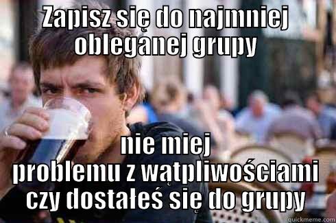 ZAPISZ SIĘ DO NAJMNIEJ OBLEGANEJ GRUPY NIE MIEJ PROBLEMU Z WĄTPLIWOŚCIAMI CZY DOSTAŁEŚ SIĘ DO GRUPY Lazy College Senior