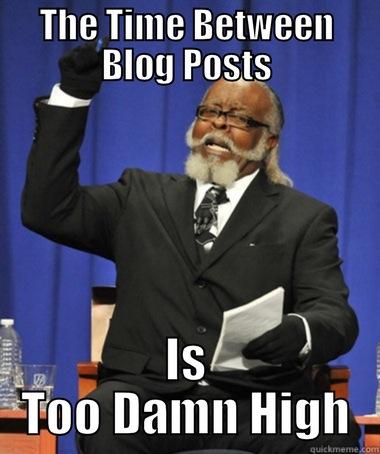 THE TIME BETWEEN BLOG POSTS IS TOO DAMN HIGH The Rent Is Too Damn High