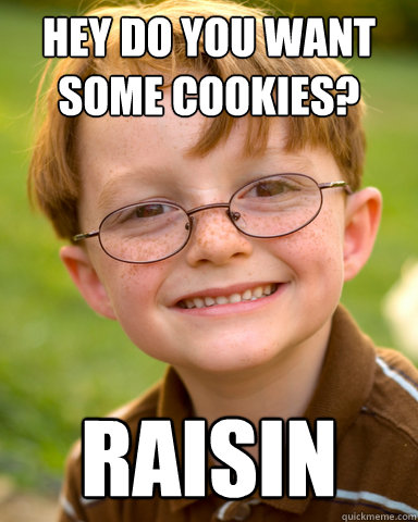 hey do you want some cookies? raisin  Disappointing Childhood Friend