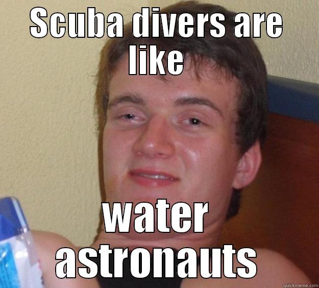 SCUBA DIVERS ARE LIKE WATER ASTRONAUTS 10 Guy