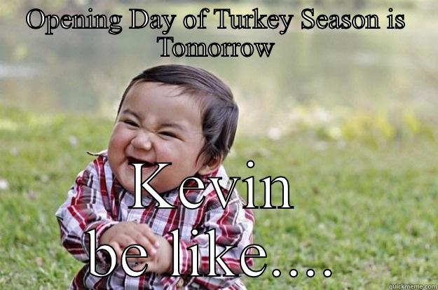 Opening Day - OPENING DAY OF TURKEY SEASON IS TOMORROW KEVIN BE LIKE.... Evil Toddler