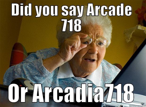 DID YOU SAY ARCADE 718 OR ARCADIA718 Grandma finds the Internet