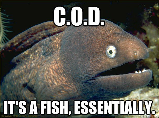 C.O.D. It's a fish, essentially.  Bad Joke Eel