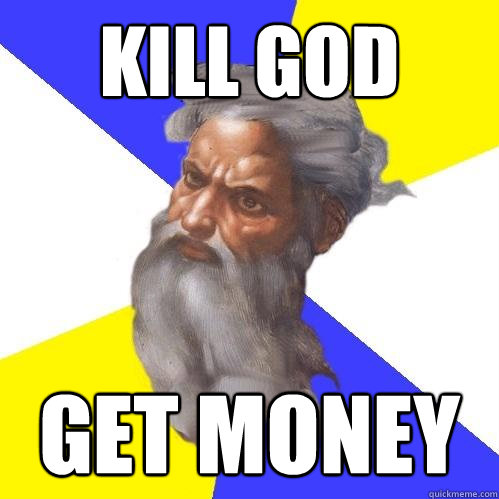 kill god get money  Advice God