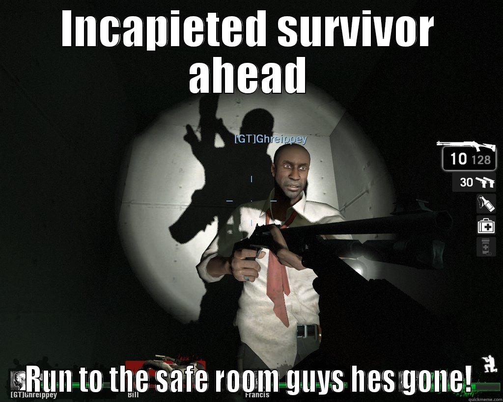 INCAPIETED SURVIVOR AHEAD RUN TO THE SAFE ROOM GUYS HES GONE! Misc