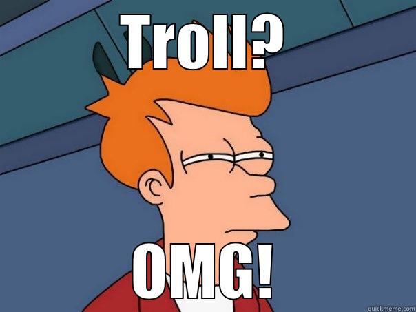 TROLL? OMG! Futurama Fry