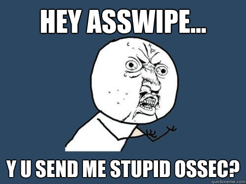 hey asswipe... y u send me stupid ossec?  Y U No