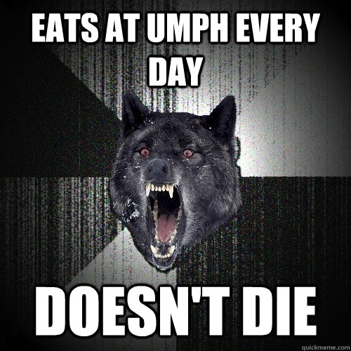 Eats at Umph every day Doesn't die  Insanity Wolf