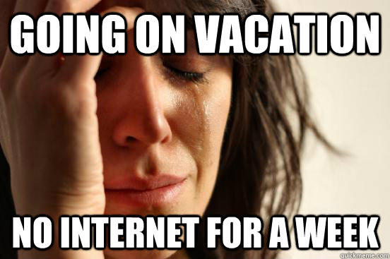 going on vacation no internet for a week  