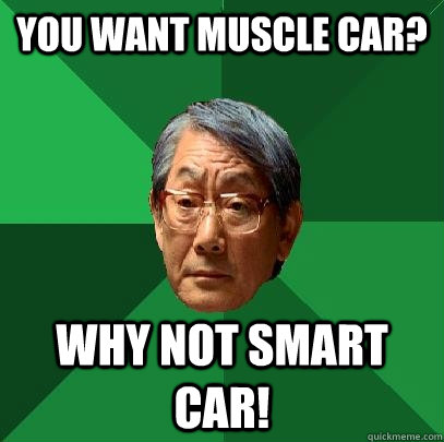 You want muscle car? Why not Smart car! - You want muscle car? Why not Smart car!  High Expectations Asian Father