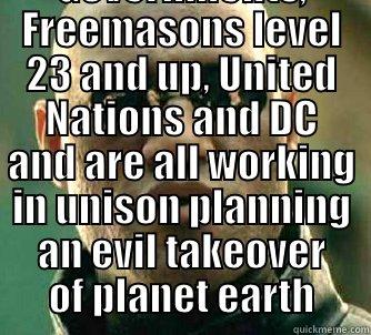  WHAT IF I TOLD YOU THE ELITE ARE IN CONTROL OF THE ILLUMINATI, SECRET SOCIETIES, SHADOW GOVERNMENTS, FREEMASONS LEVEL 23 AND UP, UNITED NATIONS AND DC AND ARE ALL WORKING IN UNISON PLANNING AN EVIL TAKEOVER OF PLANET EARTH Matrix Morpheus