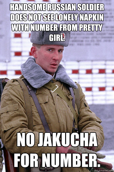 Handsome Russian soldier does not see lonely napkin with number from pretty girl. No Jakucha for number.  Jakucha