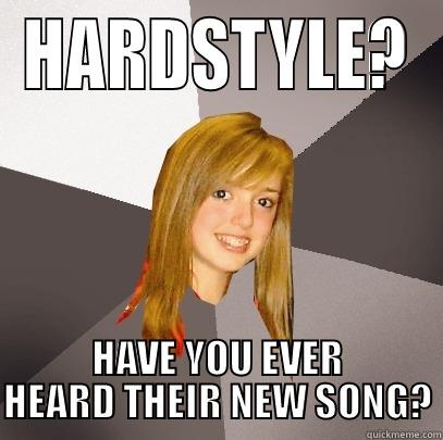 HARDSTYLE? HAVE YOU EVER HEARD THEIR NEW SONG? Musically Oblivious 8th Grader