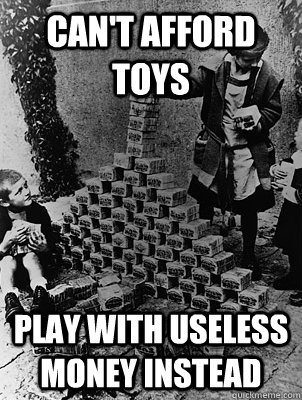 can't afford toys play with useless money instead - can't afford toys play with useless money instead  weimar problems