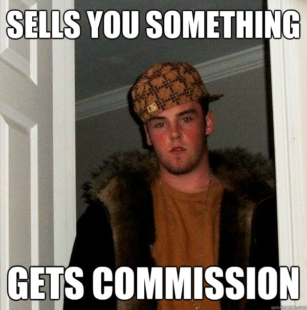 Sells you something Gets commission  Scumbag Steve