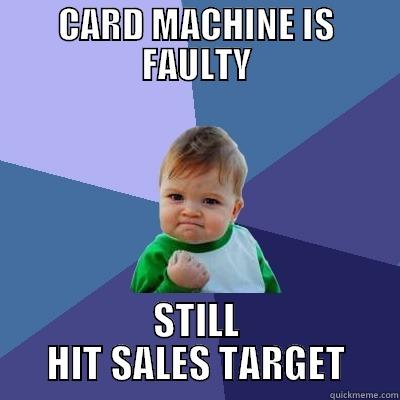 CARD MACHINE IS FAULTY STILL HIT SALES TARGET Success Kid