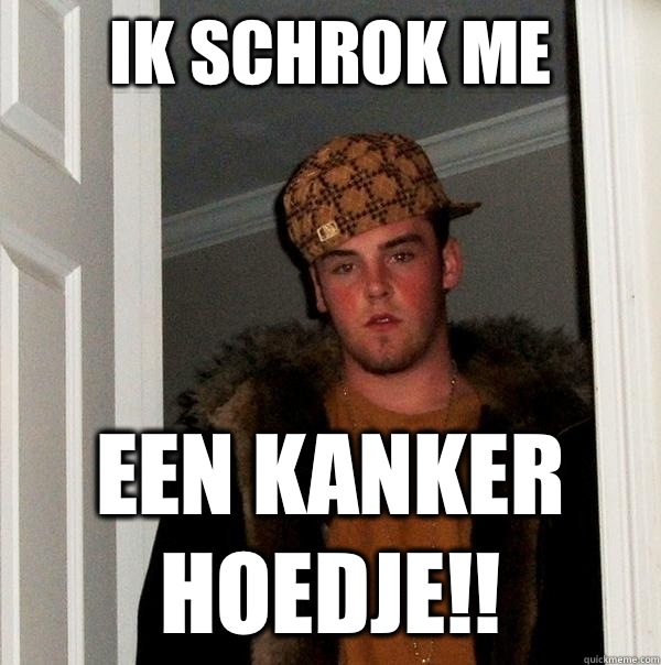 Ik schrok me  Een kanker hoedje!!  Scumbag Steve