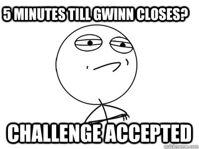5 Minutes till Gwinn Closes? Challenge Accepted  Challenge Accepted