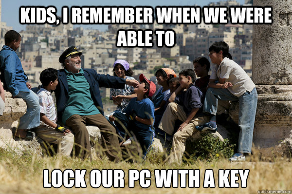 Kids, I remember When we were able to lock our PC with a key  Old man from the 90s