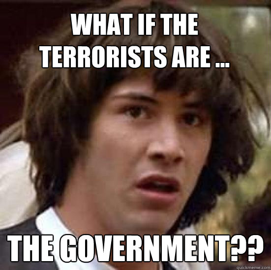 What if the terrorists are ...  the government??  conspiracy keanu