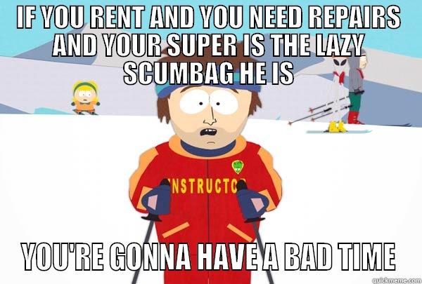 IF YOU RENT AND YOU NEED REPAIRS AND YOUR SUPER IS THE LAZY SCUMBAG HE IS YOU'RE GONNA HAVE A BAD TIME Super Cool Ski Instructor