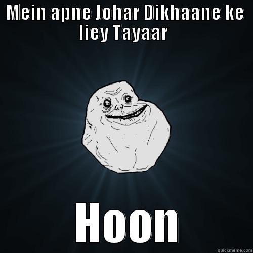 MEIN APNE JOHAR DIKHAANE KE LIEY TAYAAR   HOON Forever Alone