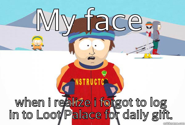 MY FACE WHEN I REALIZE I FORGOT TO LOG IN TO LOOT PALACE FOR DAILY GIFT. Super Cool Ski Instructor