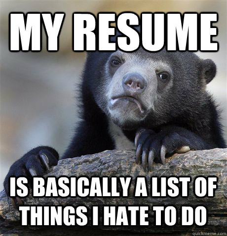 MY RESUME IS BASICALLY A LIST OF THINGS I HATE TO DO - MY RESUME IS BASICALLY A LIST OF THINGS I HATE TO DO  Confession Bear