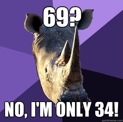 69? no, i'm only 34!  Sexually Oblivious Rhino