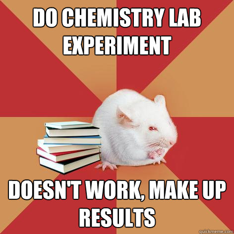 Do chemistry lab experiment doesn't work, make up results  Science Major Mouse