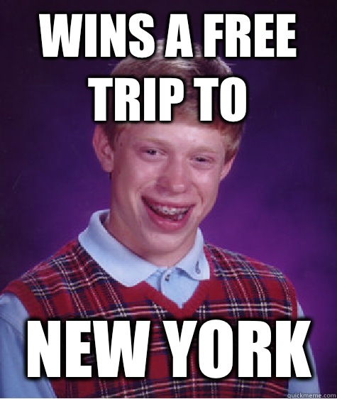 wins a free trip to new york  Bad Luck Brian